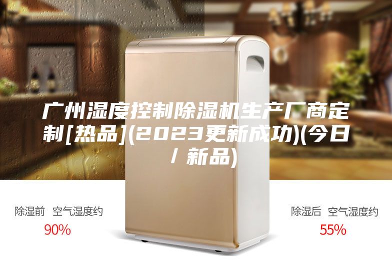 广州湿度控制除湿机生产厂商定制[热品](2023更新成功)(今日／新品)
