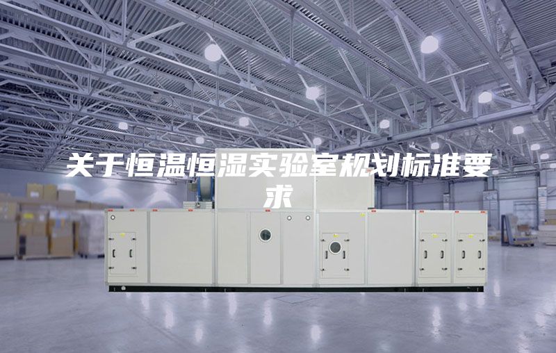 关于恒温恒湿实验室规划标准要求
