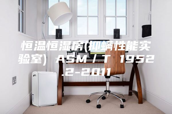 恒温恒湿房(抑螨性能实验室) ASM／T 1952.2-2011