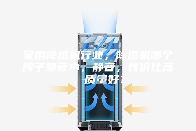 家用除湿机行业，除湿机哪个牌子噪音小，静音，性价比高，质量好？