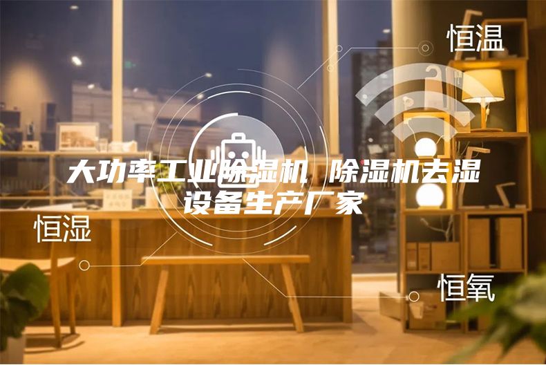 大功率工业除湿机 除湿机去湿设备生产厂家
