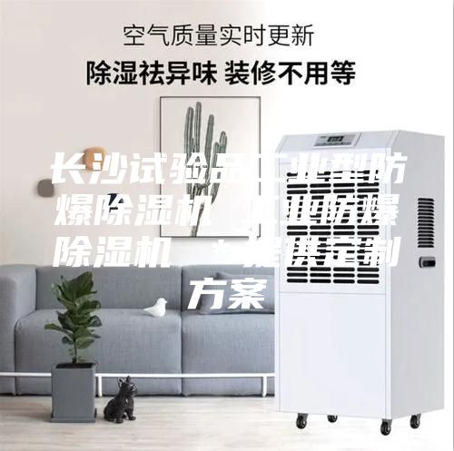 长沙试验品工业型防爆除湿机 工业防爆除湿机 ＊提供定制方案
