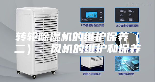 转轮除湿机的维护保养（二）：风机的维护和保养