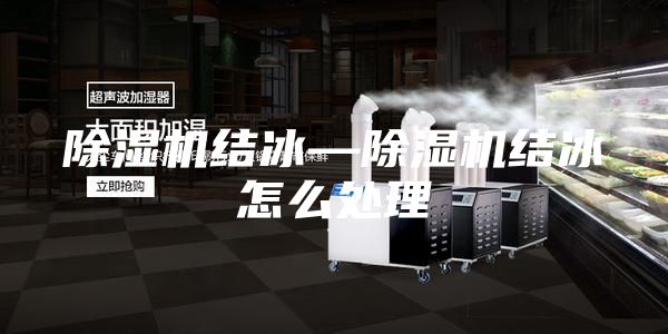 除湿机结冰—除湿机结冰怎么处理
