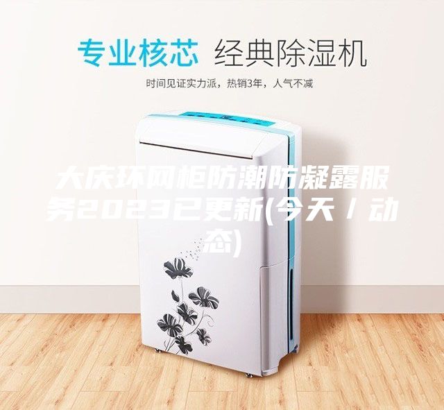 大庆环网柜防潮防凝露服务2023已更新(今天／动态)