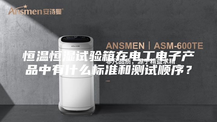 恒温恒湿试验箱在电工电子产品中有什么标准和测试顺序？