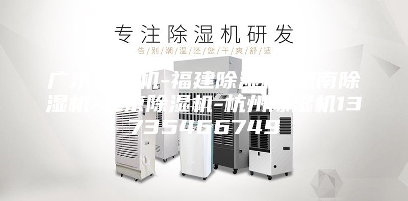 广东抽湿机-福建除湿机-湖南除湿机-北京除湿机-杭州除湿机13735466749