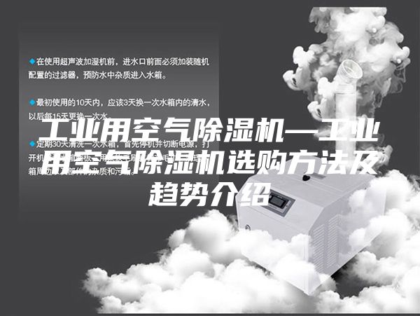 工业用空气除湿机—工业用空气除湿机选购方法及趋势介绍