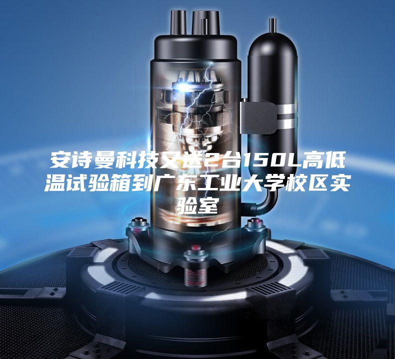 安诗曼科技又送2台150L高低温试验箱到广东工业大学校区实验室