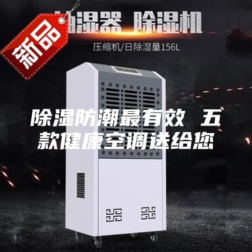 除湿防潮最有效 五款健康空调送给您