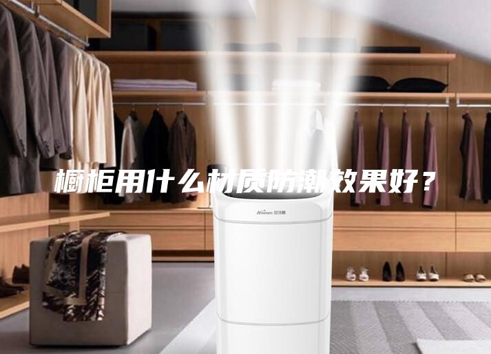 橱柜用什么材质防潮效果好？