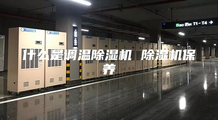 什么是调温除湿机 除湿机保养