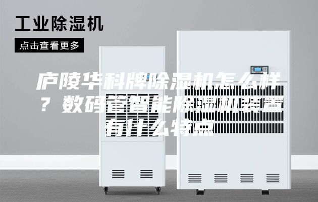 庐陵华科牌除湿机怎么样？数码管智能除湿机装置有什么特点