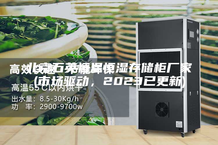 北京石英恒温恒湿存储柜厂家(市场驱动，2023已更新)