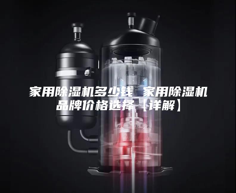 家用除湿机多少钱 家用除湿机品牌价格选择【详解】