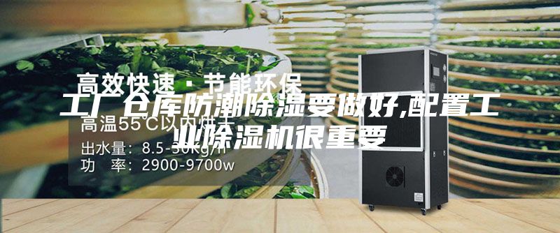 工厂仓库防潮除湿要做好,配置工业除湿机很重要