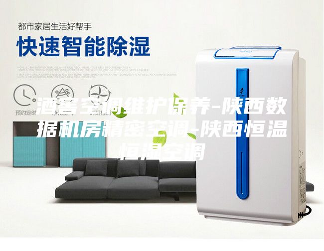 酒窖空调维护保养-陕西数据机房精密空调-陕西恒温恒湿空调