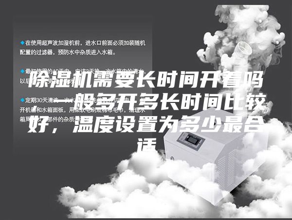 除湿机需要长时间开着吗，一般多开多长时间比较好，温度设置为多少最合适