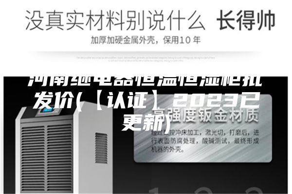 河南继电器恒温恒湿柜批发价(【认证】2023已更新)