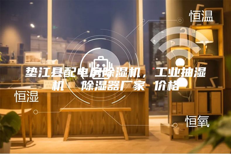 垫江县配电房除湿机，工业抽湿机  除湿器厂家 价格