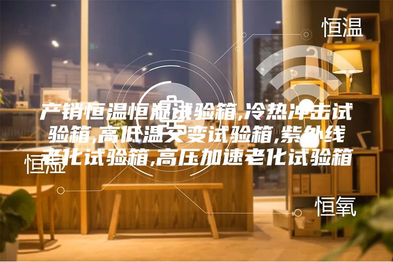 产销恒温恒湿试验箱,冷热冲击试验箱,高低温交变试验箱,紫外线老化试验箱,高压加速老化试验箱