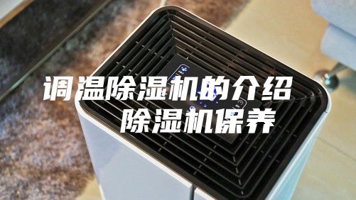 调温除湿机的介绍   除湿机保养