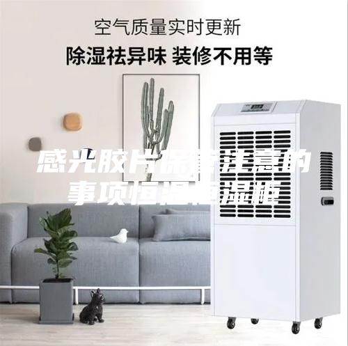 感光胶片保管注意的事项恒温恒湿柜