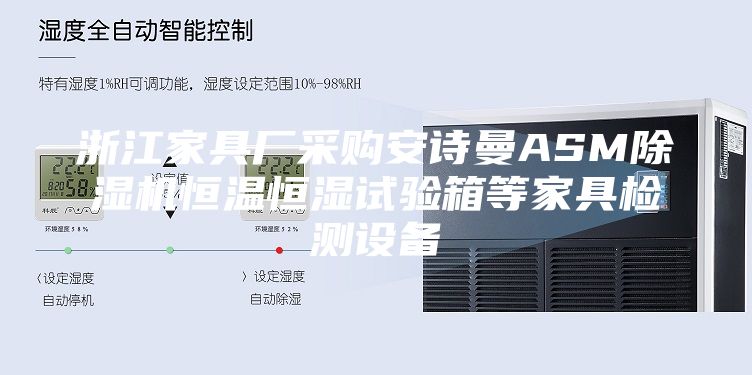 浙江家具厂采购安诗曼ASM除湿机恒温恒湿试验箱等家具检测设备