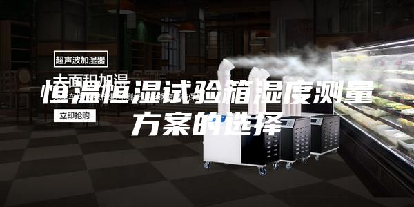 恒温恒湿试验箱湿度测量方案的选择
