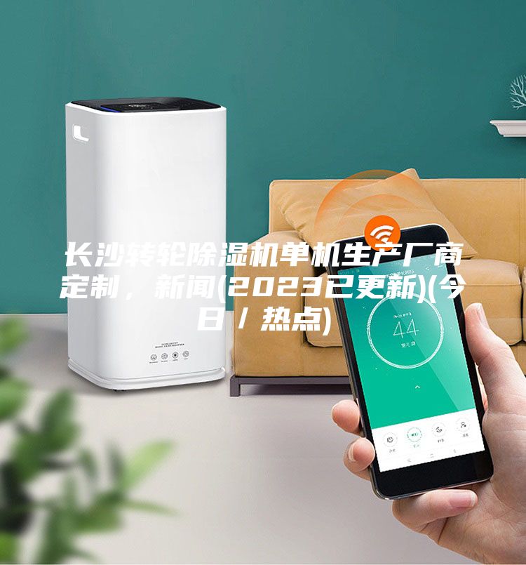 长沙转轮除湿机单机生产厂商定制，新闻(2023已更新)(今日／热点)