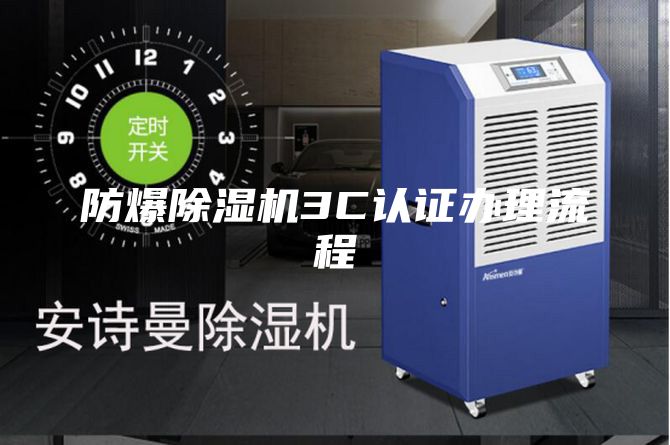 防爆除湿机3C认证办理流程