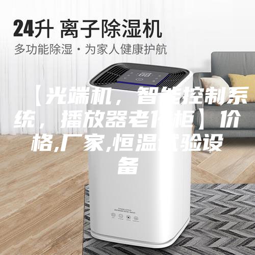 【光端机，智能控制系统，播放器老化柜】价格,厂家,恒温试验设备