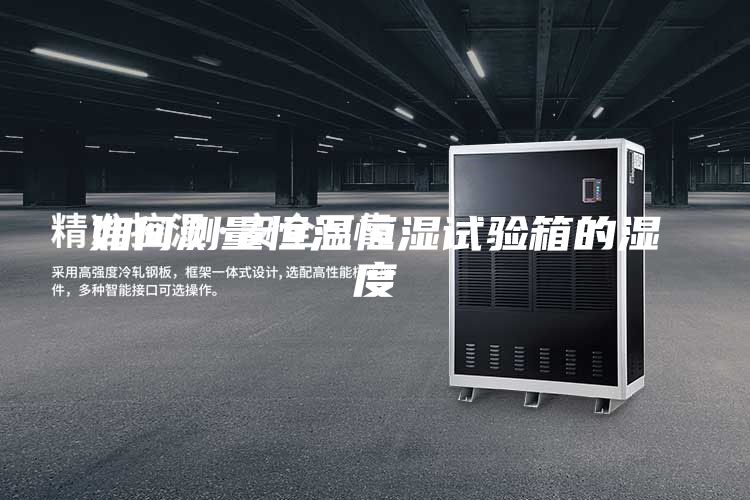 如何测量恒温恒湿试验箱的湿度