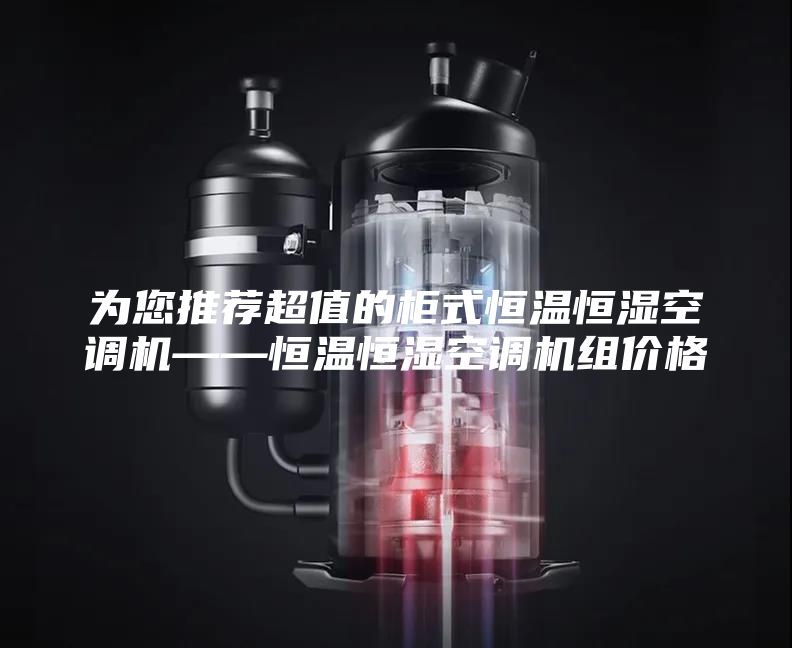 为您推荐超值的柜式恒温恒湿空调机——恒温恒湿空调机组价格