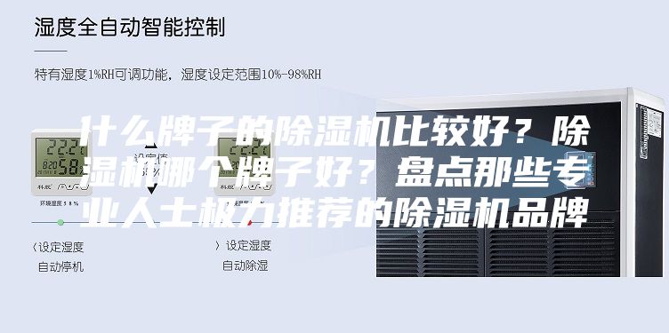 什么牌子的除湿机比较好？除湿机哪个牌子好？盘点那些专业人士极力推荐的除湿机品牌