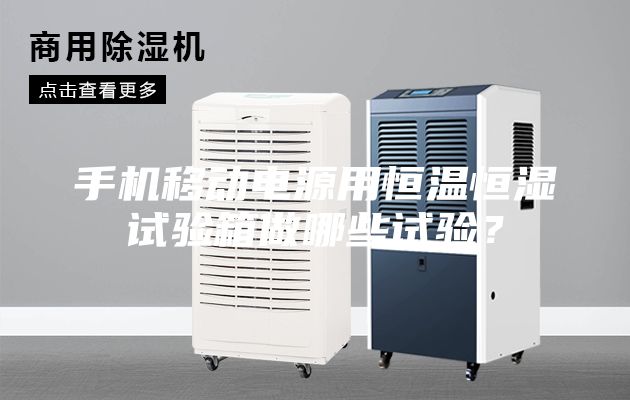 手机移动电源用恒温恒湿试验箱做哪些试验？