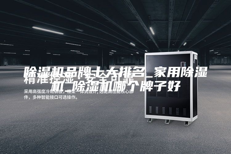除湿机品牌十大排名_家用除湿机_除湿机哪个牌子好