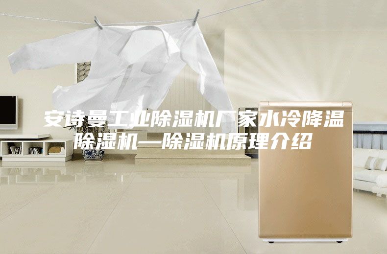安诗曼工业除湿机厂家水冷降温除湿机—除湿机原理介绍