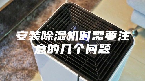 安装除湿机时需要注意的几个问题