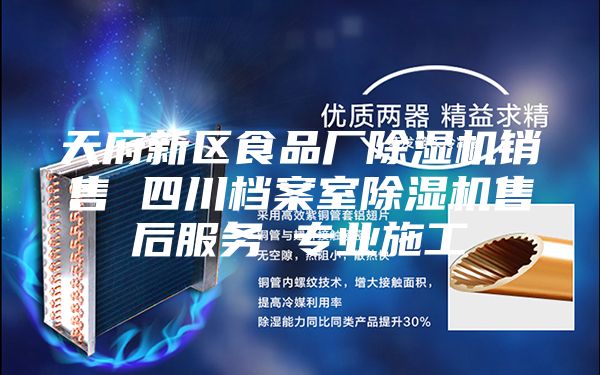 天府新区食品厂除湿机销售 四川档案室除湿机售后服务 专业施工