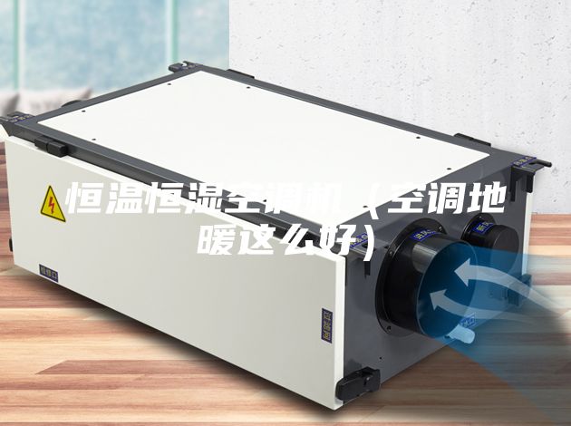 恒温恒湿空调机（空调地暖这么好）