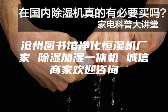 沧州图书馆净化恒湿机厂家 除湿加湿一体机 诚信商家欢迎咨询