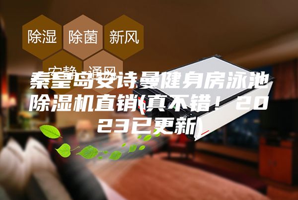 秦皇岛安诗曼健身房泳池除湿机直销(真不错！2023已更新)