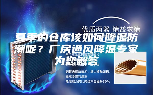 夏季的仓库该如何降温防潮呢？厂房通风降温专家为您解答