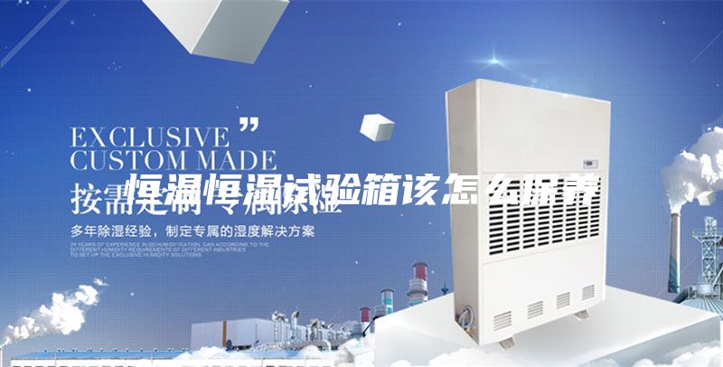 恒温恒湿试验箱该怎么保养