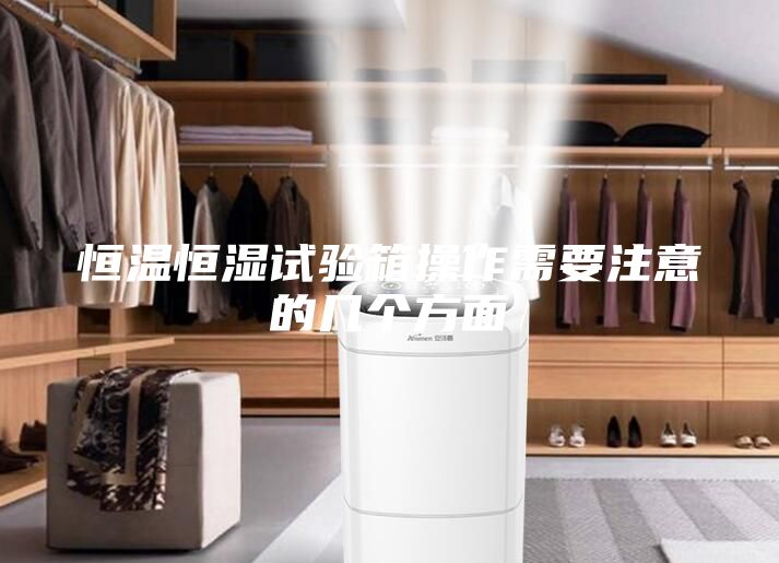 恒温恒湿试验箱操作需要注意的几个方面