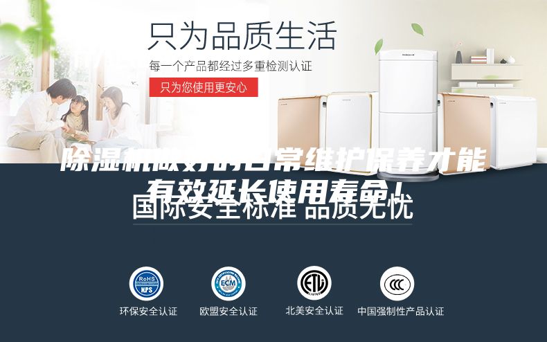 除湿机做好的日常维护保养才能有效延长使用寿命！