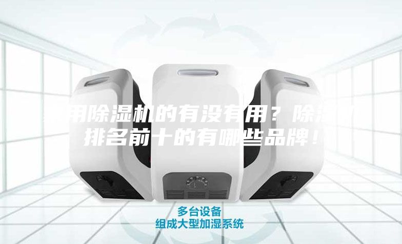 家用除湿机的有没有用？除湿机排名前十的有哪些品牌！