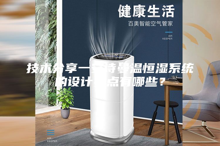 技术分享一安诗曼温恒湿系统的设计要点有哪些？