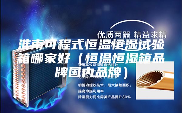 淮南可程式恒温恒湿试验箱哪家好（恒温恒湿箱品牌国内品牌）